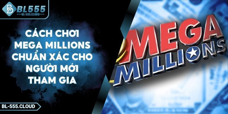 Cách Chơi Mega Millions Chuẩn Xác Cho Người Mới Tham Gia