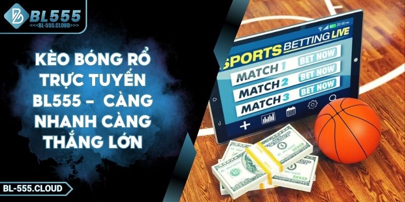 Kèo Bóng Rổ Trực Tuyến BL555 - Càng Nhanh Càng Thắng Lớn